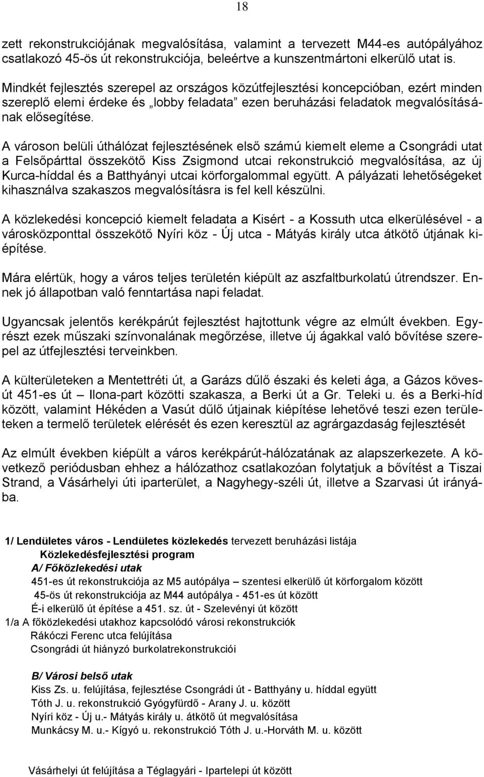 A városon belüli úthálózat fejlesztésének első számú kiemelt eleme a Csongrádi utat a Felsőpárttal összekötő Kiss Zsigmond utcai rekonstrukció megvalósítása, az új Kurca-híddal és a Batthyányi utcai