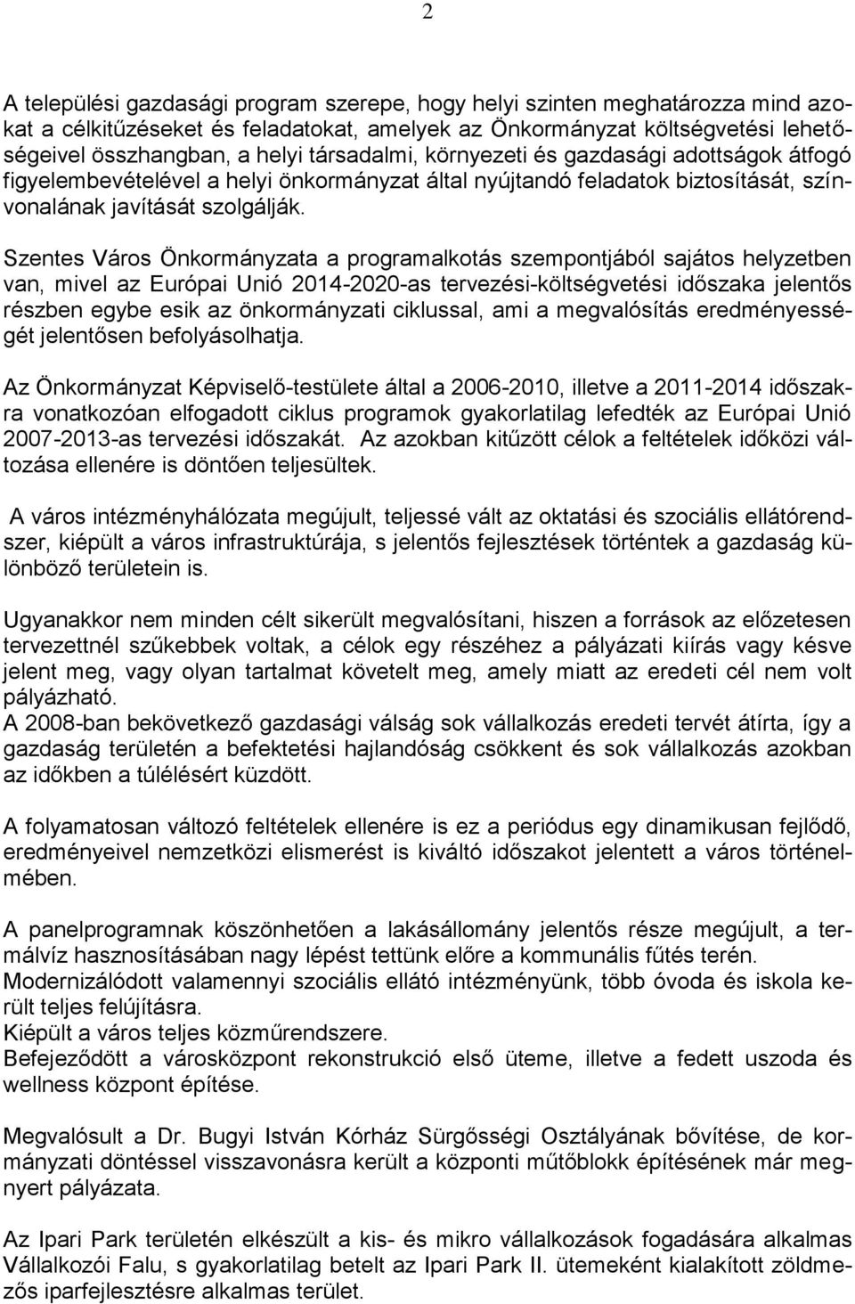 Szentes Város Önkormányzata a programalkotás szempontjából sajátos helyzetben van, mivel az Európai Unió 2014-2020-as tervezési-költségvetési időszaka jelentős részben egybe esik az önkormányzati