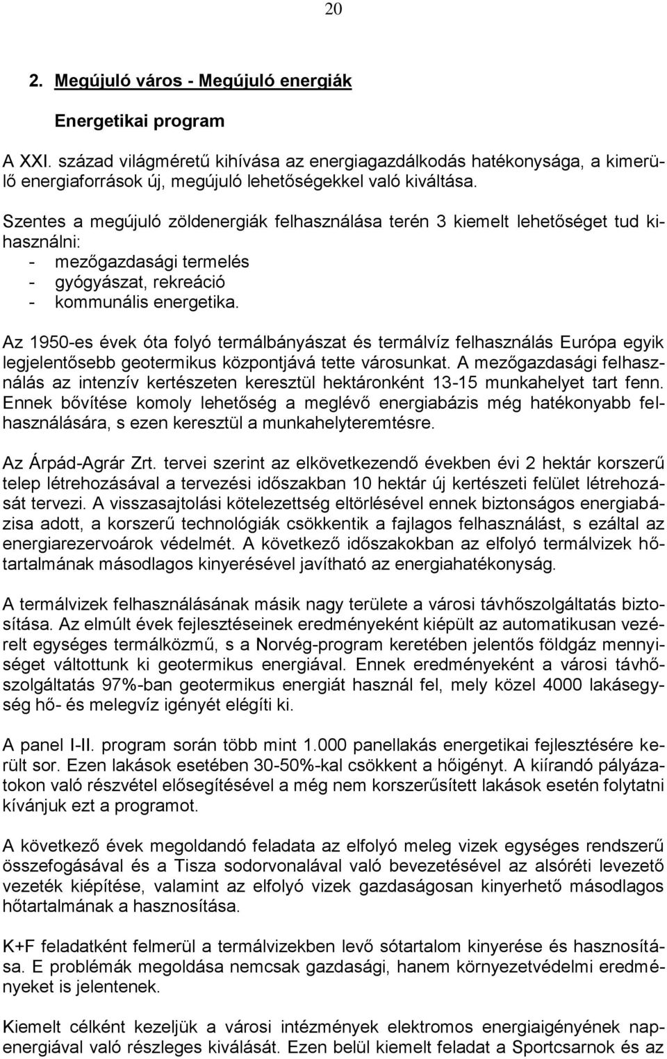 Szentes a megújuló zöldenergiák felhasználása terén 3 kiemelt lehetőséget tud kihasználni: - mezőgazdasági termelés - gyógyászat, rekreáció - kommunális energetika.