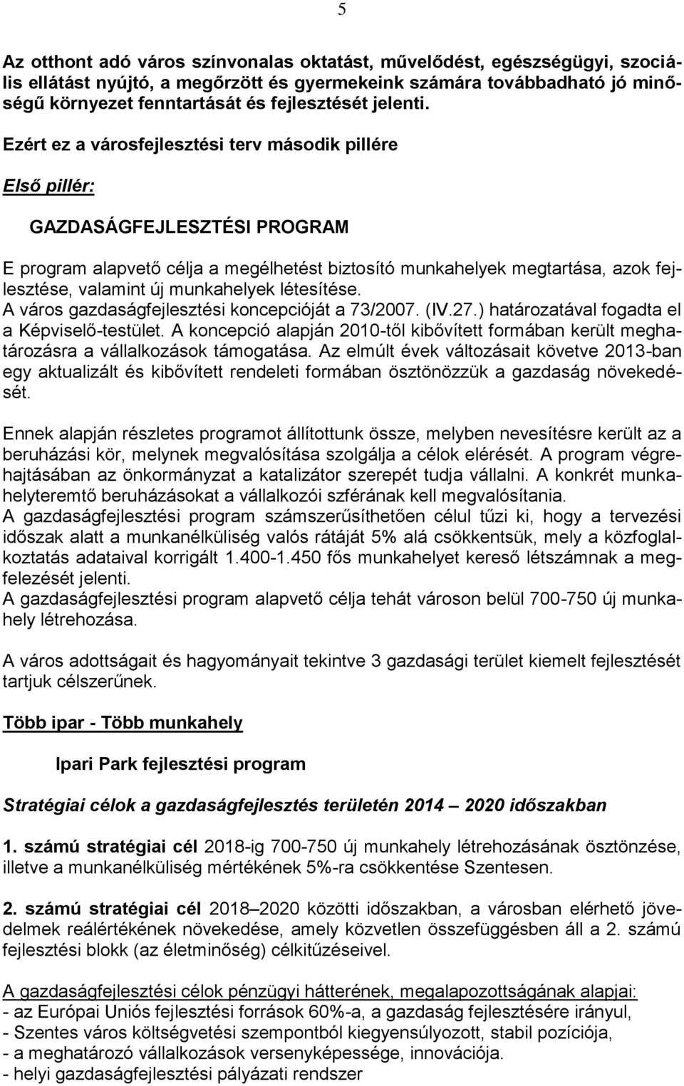 Ezért ez a városfejlesztési terv második pillére Első pillér: GAZDASÁGFEJLESZTÉSI PROGRAM E program alapvető célja a megélhetést biztosító munkahelyek megtartása, azok fejlesztése, valamint új