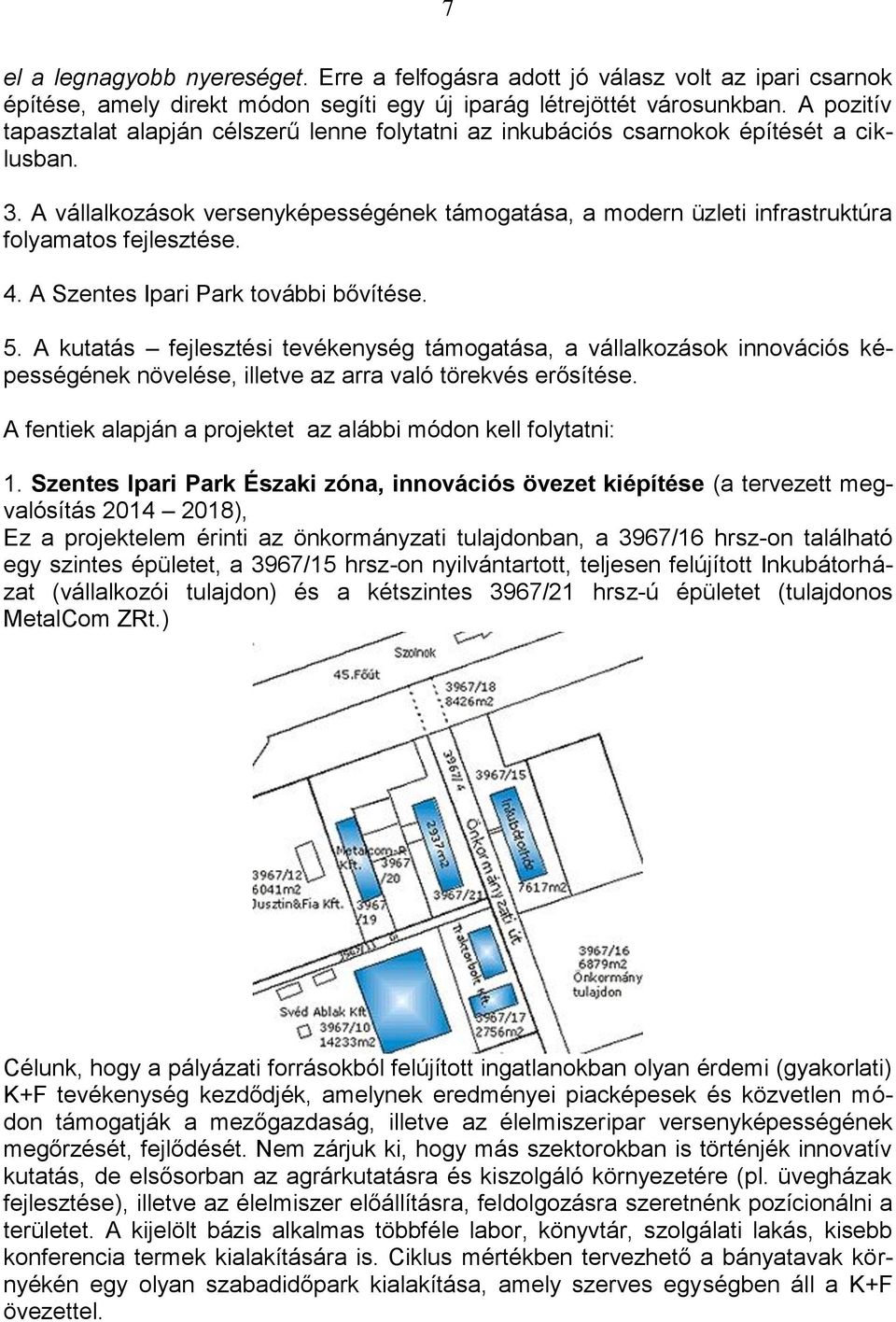 A vállalkozások versenyképességének támogatása, a modern üzleti infrastruktúra folyamatos fejlesztése. 4. A Szentes Ipari Park további bővítése. 5.