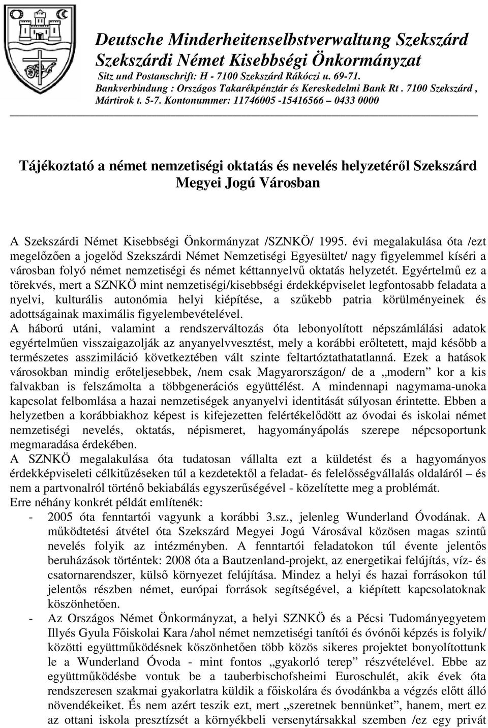 Kontonummer: 11746005-15416566 0433 0000 Tájékoztató a német nemzetiségi oktatás és nevelés helyzetérıl Szekszárd Megyei Jogú Városban A Szekszárdi Német Kisebbségi Önkormányzat /SZNKÖ/ 1995.