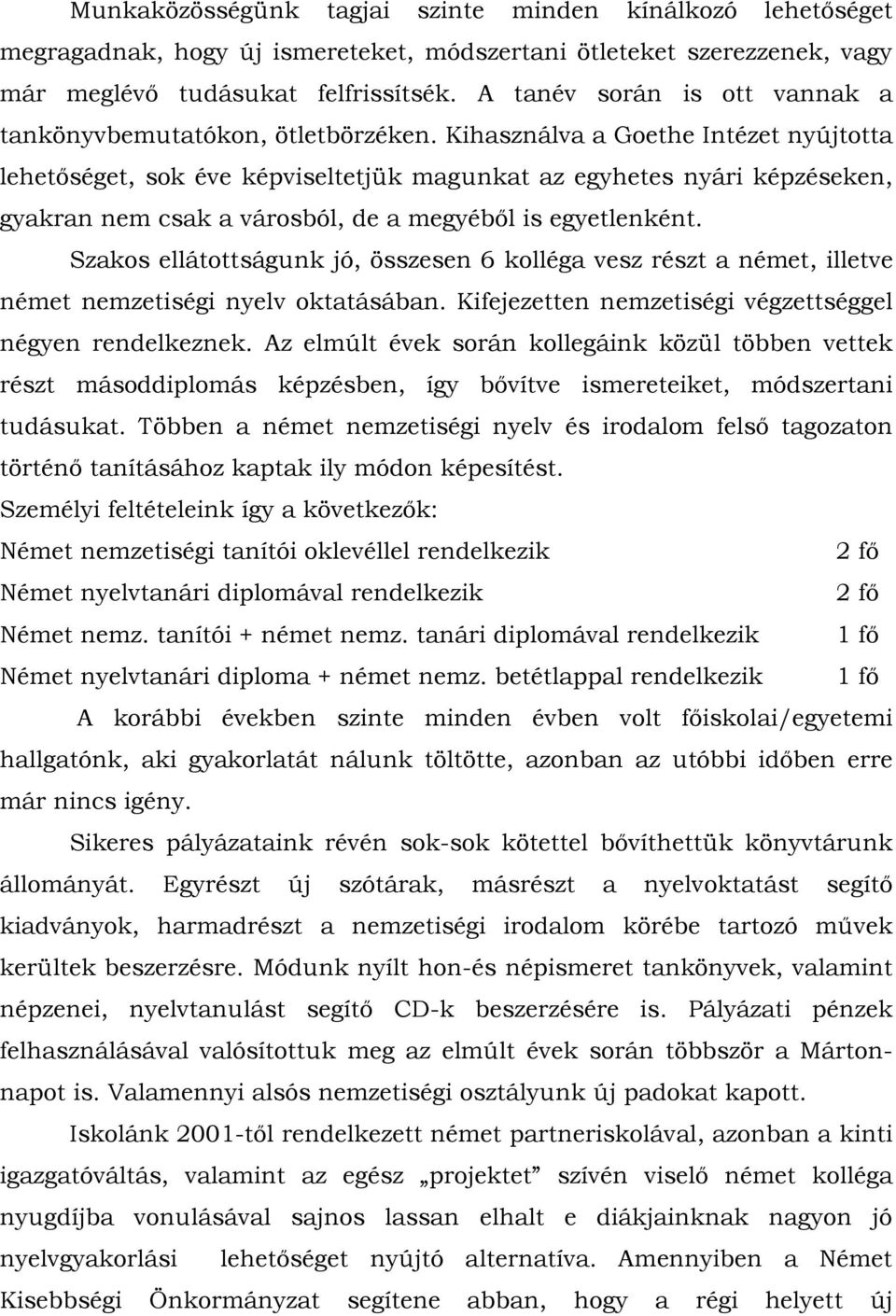 Kihasználva a Goethe Intézet nyújtotta lehetıséget, sok éve képviseltetjük magunkat az egyhetes nyári képzéseken, gyakran nem csak a városból, de a megyébıl is egyetlenként.