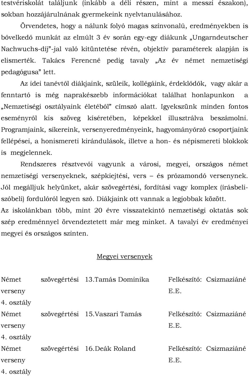 paraméterek alapján is elismerték. Takács pedig tavaly Az év német nemzetiségi pedagógusa lett.