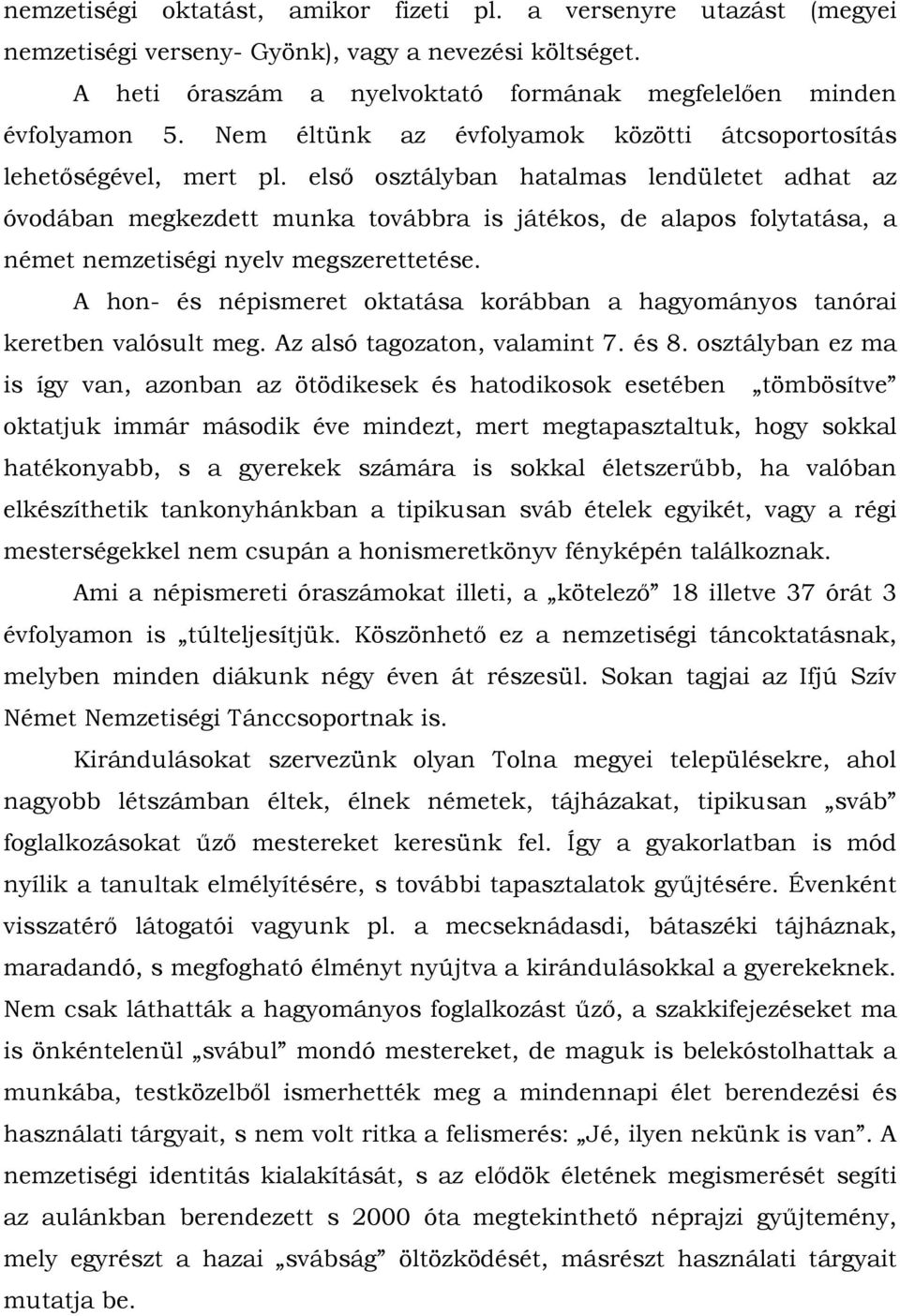 elsı osztályban hatalmas lendületet adhat az óvodában megkezdett munka továbbra is játékos, de alapos folytatása, a német nemzetiségi nyelv megszerettetése.