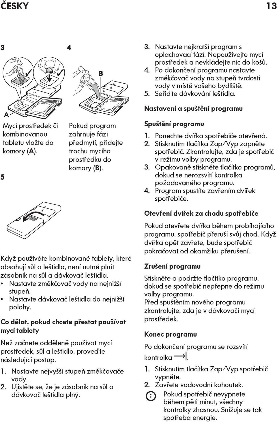 Nastavení a spuštění programu Spuštění programu 1. Ponechte dvířka spotřebiče otevřená. 2. Stisknutím tlačítka Zap/Vyp zapněte spotřebič. Zkontrolujte, zda je spotřebič v režimu volby programu. 3.