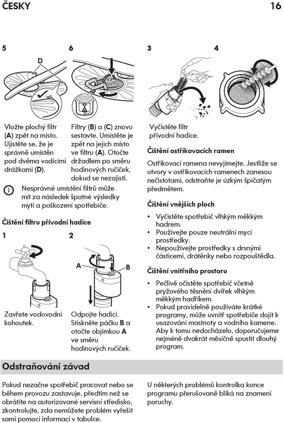 Čištění filtru přívodní hadice 1 Zavřete vodovodní kohoutek. 2 A B Odpojte hadici. Stiskněte páčku B a otočte objímkou A ve směru hodinových ručiček. Vyčistěte filtr přívodní hadice.