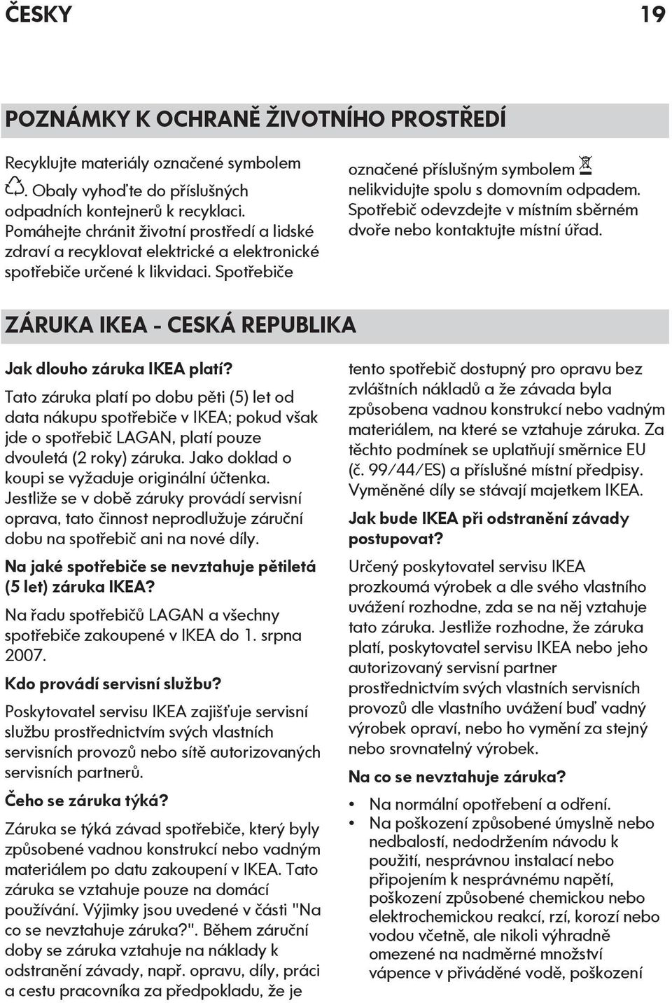 Spotřebič odevzdejte v místním sběrném dvoře nebo kontaktujte místní úřad. ZÁRUKA IKEA - CESKÁ REPUBLIKA Jak dlouho záruka IKEA platí?