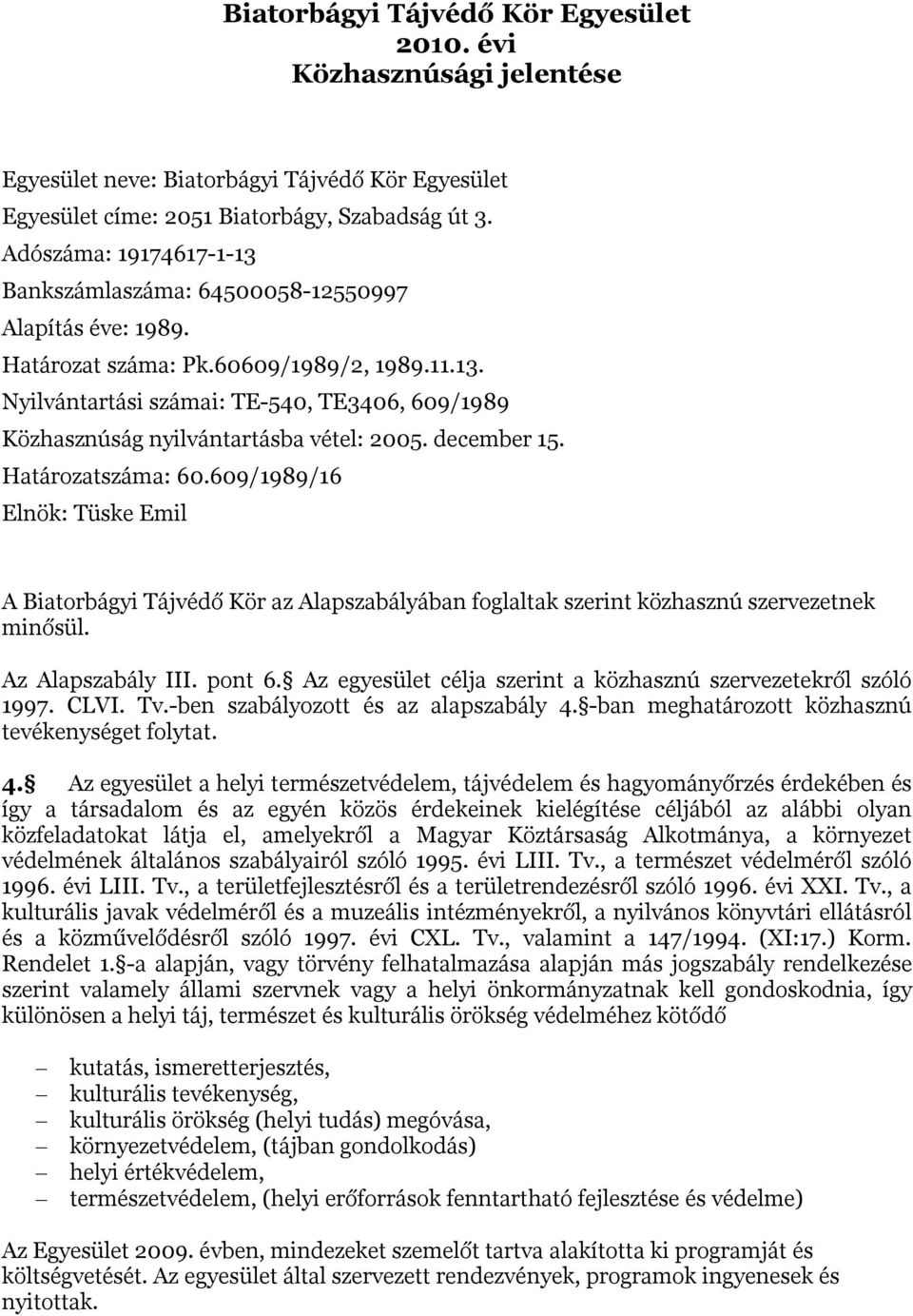 december 15. Határozatszáma: 60.609/1989/16 Elnök: Tüske Emil A Biatorbágyi Tájvédő Kör az Alapszabályában foglaltak szerint közhasznú szervezetnek minősül. Az Alapszabály III. pont 6.