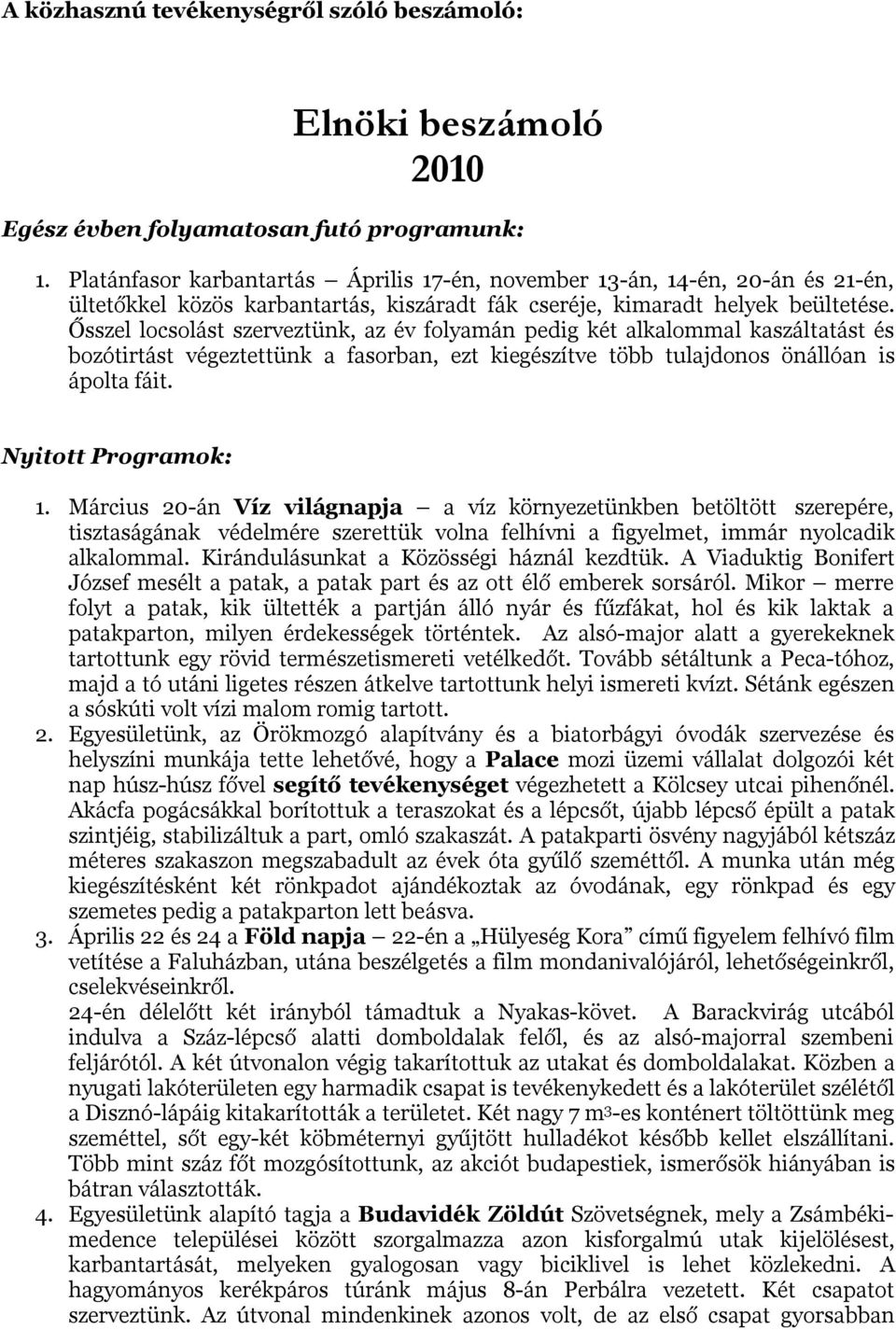 Ősszel locsolást szerveztünk, az év folyamán pedig két alkalommal kaszáltatást és bozótirtást végeztettünk a fasorban, ezt kiegészítve több tulajdonos önállóan is ápolta fáit. Nyitott Programok: 1.