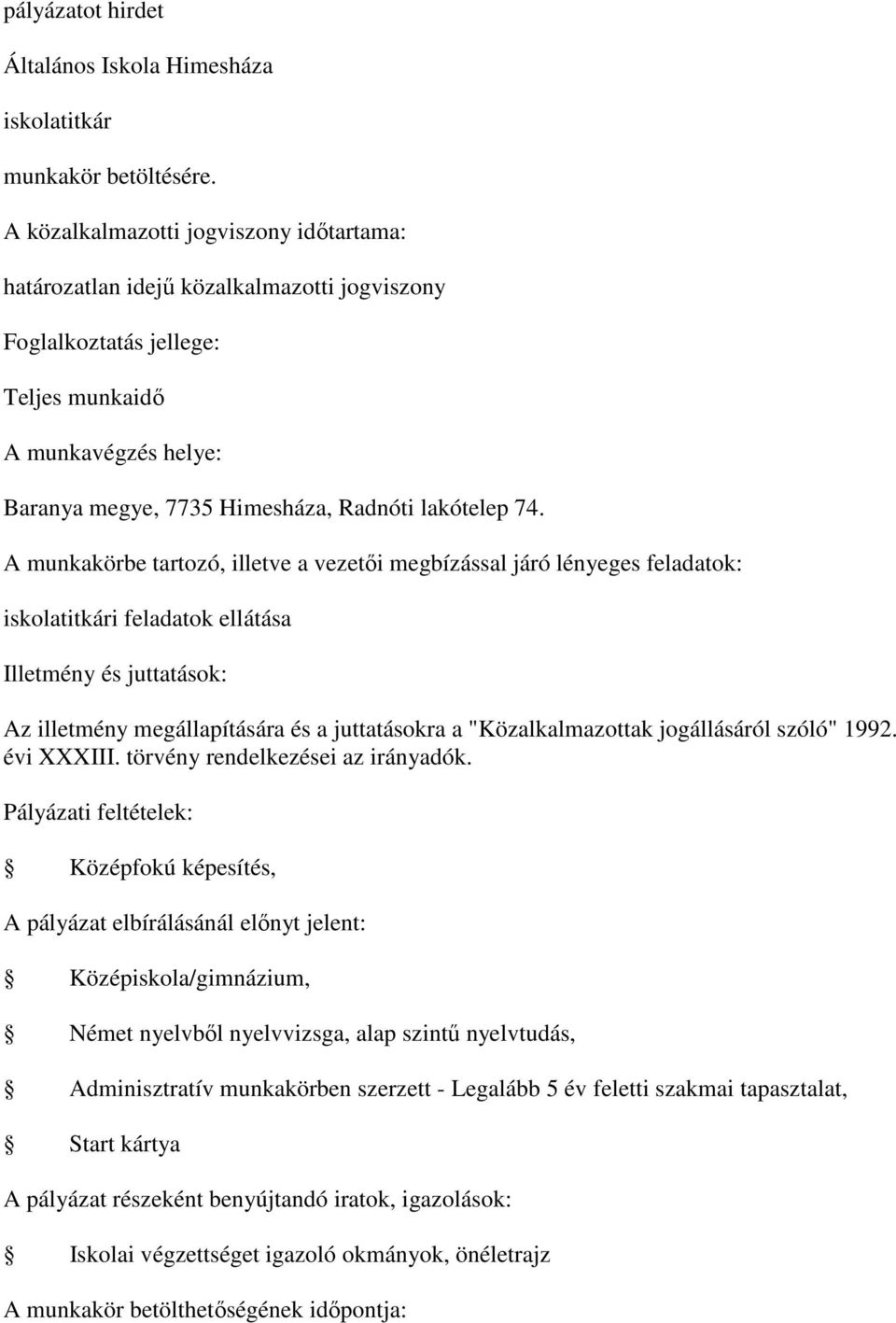 A munkakörbe tartozó, illetve a vezetői megbízással járó lényeges feladatok: iskolatitkári feladatok ellátása Illetmény és juttatások: évi XXXIII. törvény rendelkezései az irányadók.