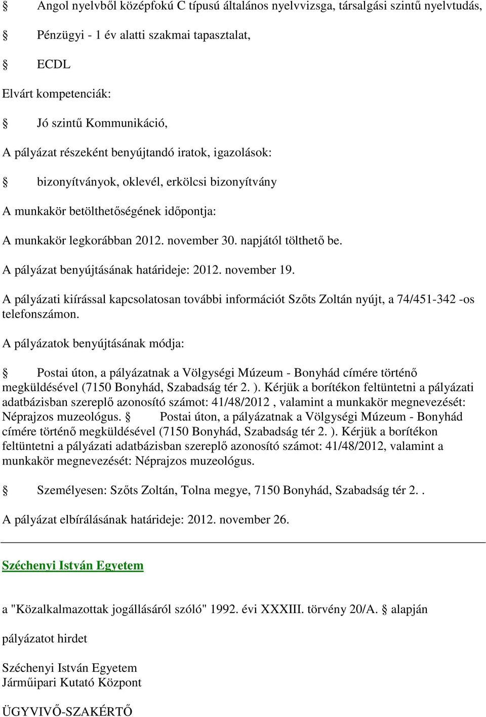 A pályázat benyújtásának határideje: 2012. november 19. A pályázati kiírással kapcsolatosan további információt Szőts Zoltán nyújt, a 74/451-342 -os telefonszámon.