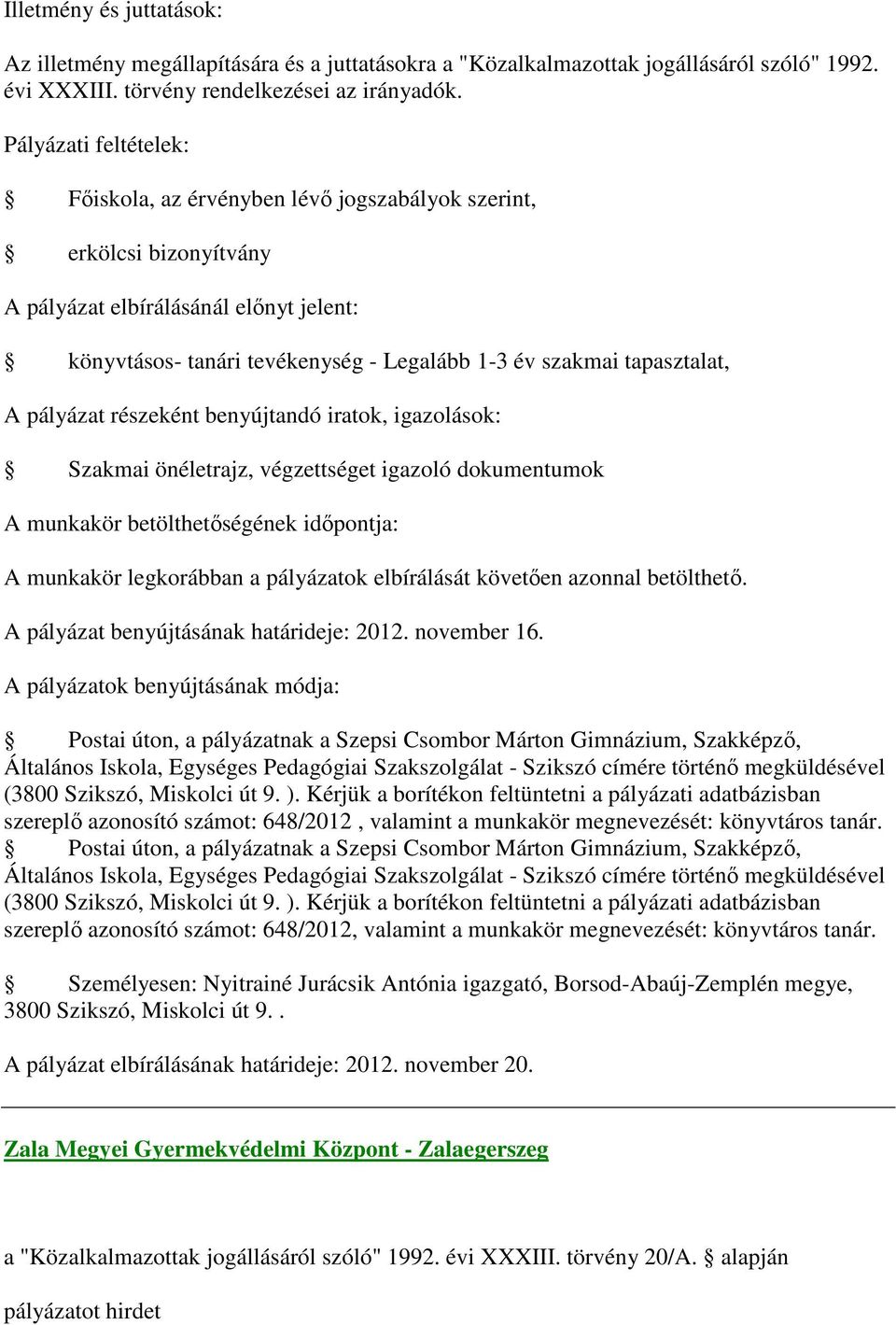 részeként benyújtandó iratok, igazolások: Szakmai önéletrajz, végzettséget igazoló dokumentumok A munkakör betölthetőségének időpontja: A munkakör legkorábban a pályázatok elbírálását követően