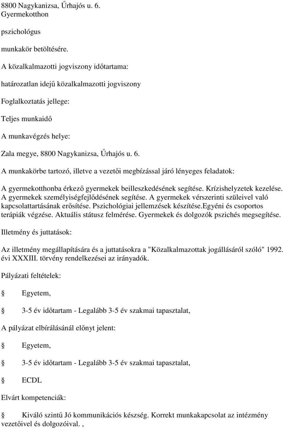 A munkakörbe tartozó, illetve a vezetői megbízással járó lényeges feladatok: A gyermekotthonba érkező gyermekek beilleszkedésének segítése. Krízishelyzetek kezelése.