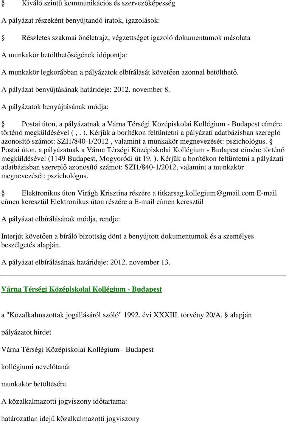 A pályázatok benyújtásának módja: Postai úton, a pályázatnak a Várna Térségi Középiskolai Kollégium - Budapest címére történő megküldésével (,. ).