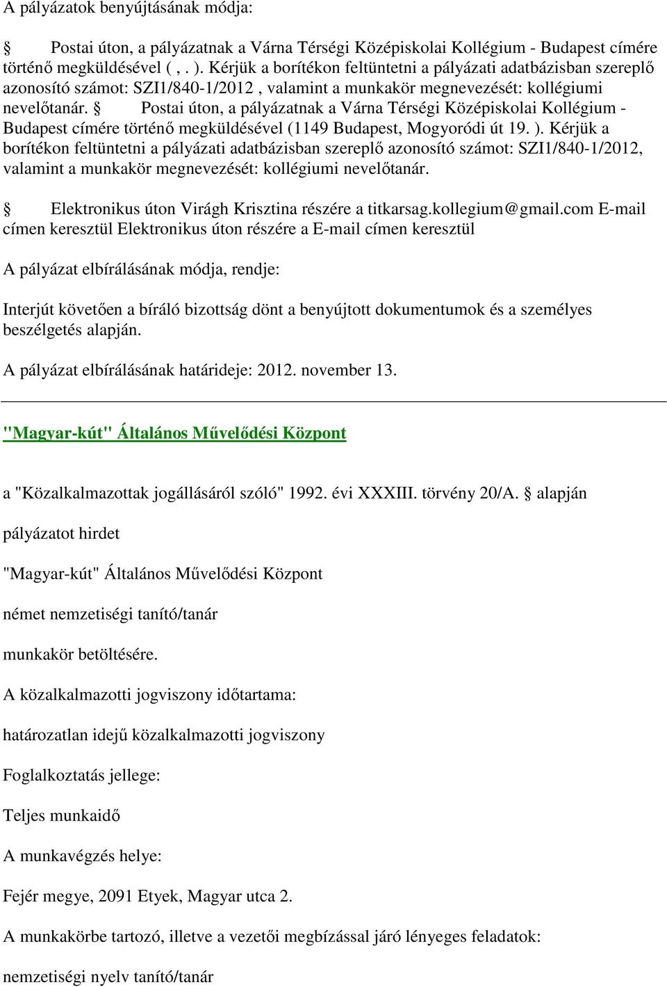 Postai úton, a pályázatnak a Várna Térségi Középiskolai Kollégium - Budapest címére történő megküldésével (1149 Budapest, Mogyoródi út 19. ).  Elektronikus úton Virágh Krisztina részére a titkarsag.