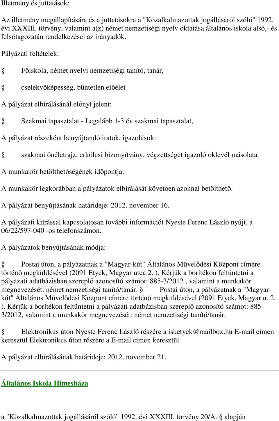 részeként benyújtandó iratok, igazolások: szakmai önéletrajz, erkölcsi bizonyítvány, végzettséget igazoló oklevél másolata A munkakör betölthetőségének időpontja: A munkakör legkorábban a pályázatok