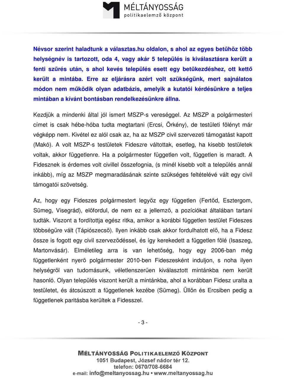 került a mintába. Erre az eljárásra azért volt szükségünk, mert sajnálatos módon nem működik olyan adatbázis, amelyik a kutatói kérdésünkre a teljes mintában a kívánt bontásban rendelkezésünkre állna.