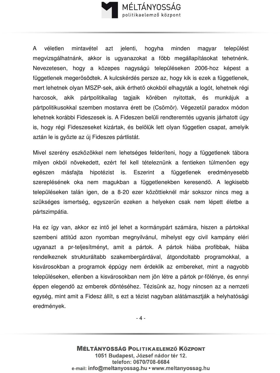 A kulcskérdés persze az, hogy kik is ezek a függetlenek, mert lehetnek olyan MSZP-sek, akik érthető okokból elhagyták a logót, lehetnek régi harcosok, akik pártpolitikailag tagjaik körében nyitottak,