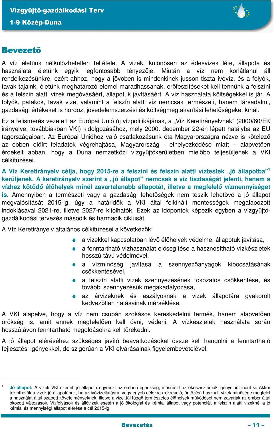 erőfeszítéseket kell tennünk a felszíni és a felszín alatti vizek megóvásáért, állapotuk javításáért. A víz használata költségekkel is jár.