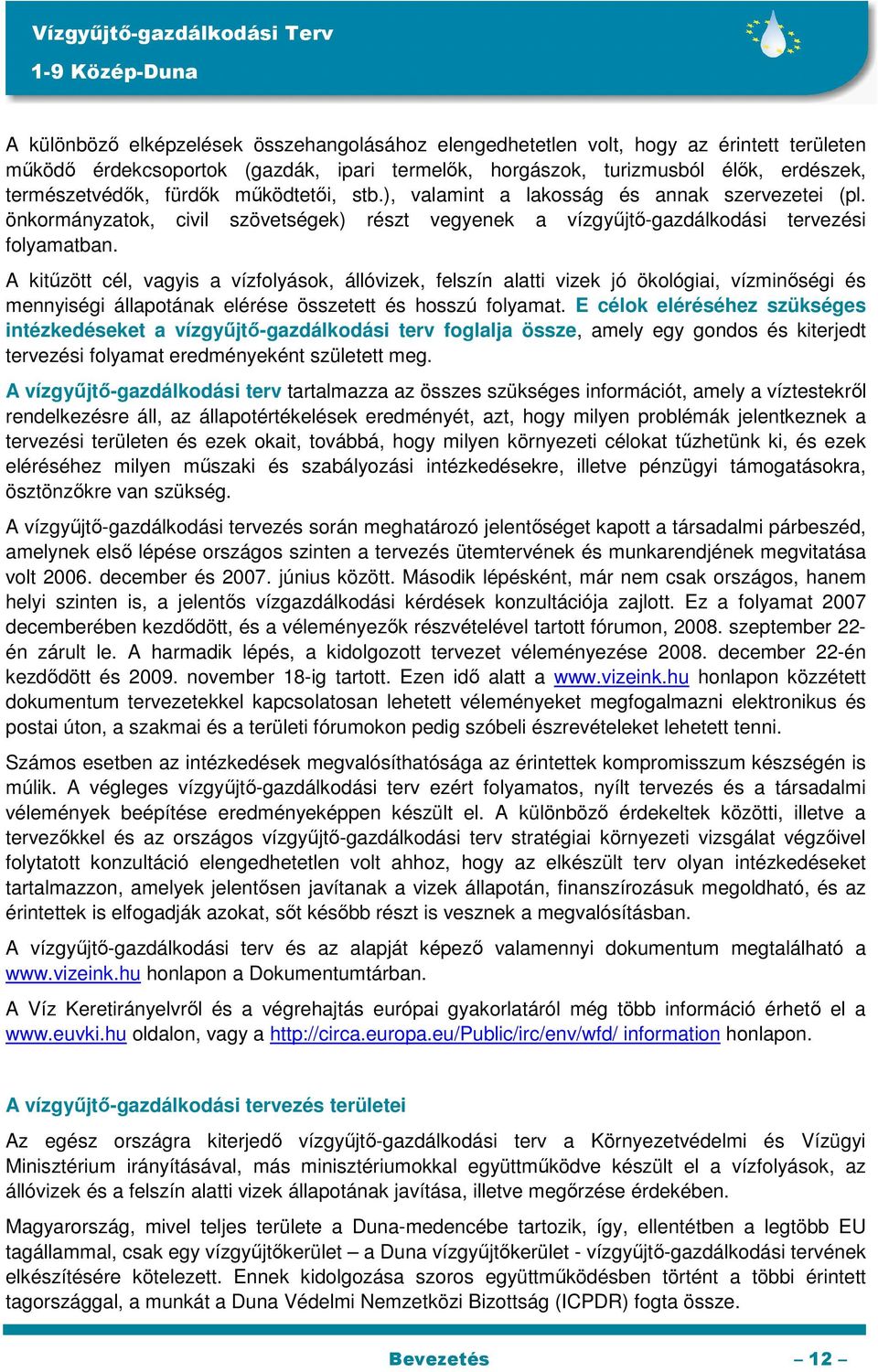 A kitűzött cél, vagyis a vízfolyások, állóvizek, felszín alatti vizek jó ökológiai, vízminőségi és mennyiségi állapotának elérése összetett és hosszú folyamat.