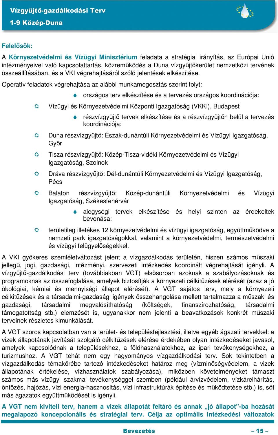 Operatív feladatok végrehajtása az alábbi munkamegosztás szerint folyt: országos terv elkészítése és a tervezés országos koordinációja: Vízügyi és Környezetvédelmi Központi Igazgatóság (VKKI),