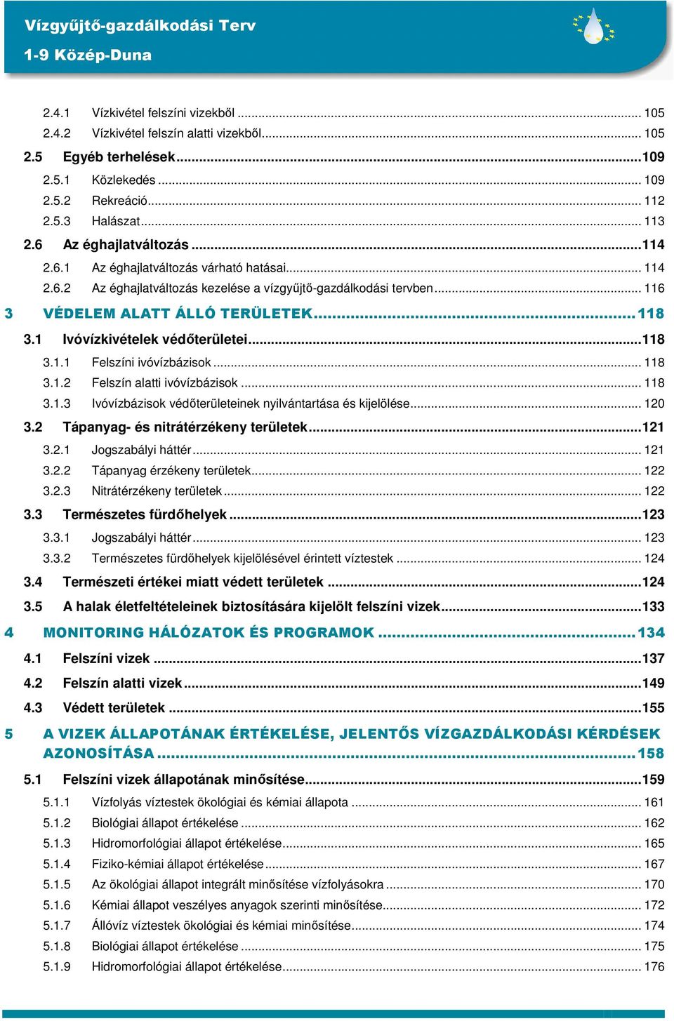 1 Ivóvízkivételek védőterületei...118 3.1.1 Felszíni ivóvízbázisok... 118 3.1.2 Felszín alatti ivóvízbázisok... 118 3.1.3 Ivóvízbázisok védőterületeinek nyilvántartása és kijelölése... 120 3.