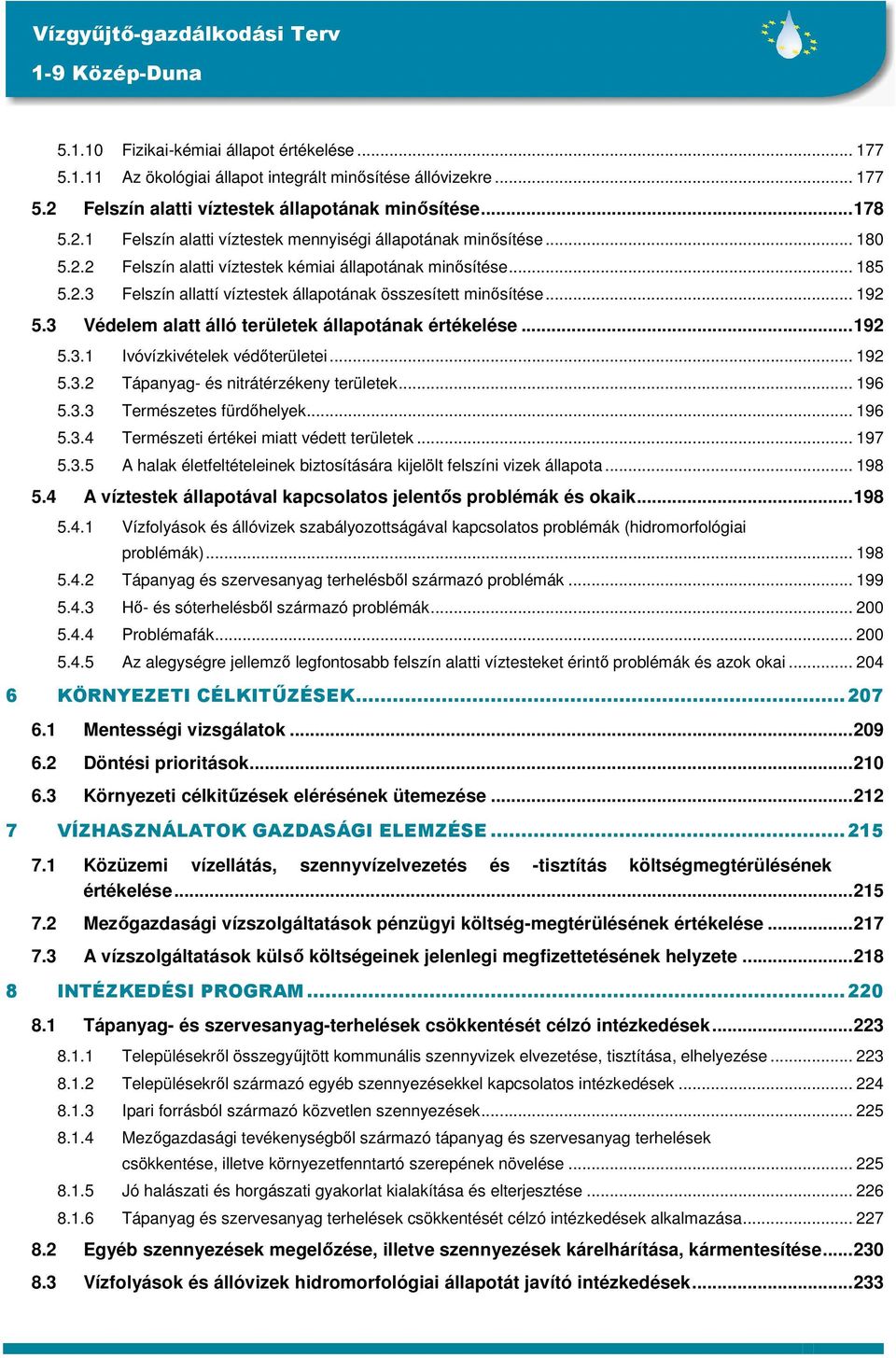 3 Védelem alatt álló területek állapotának értékelése...192 5.3.1 Ivóvízkivételek védőterületei... 192 5.3.2 Tápanyag- és nitrátérzékeny területek... 196 5.3.3 Természetes fürdőhelyek... 196 5.3.4 Természeti értékei miatt védett területek.