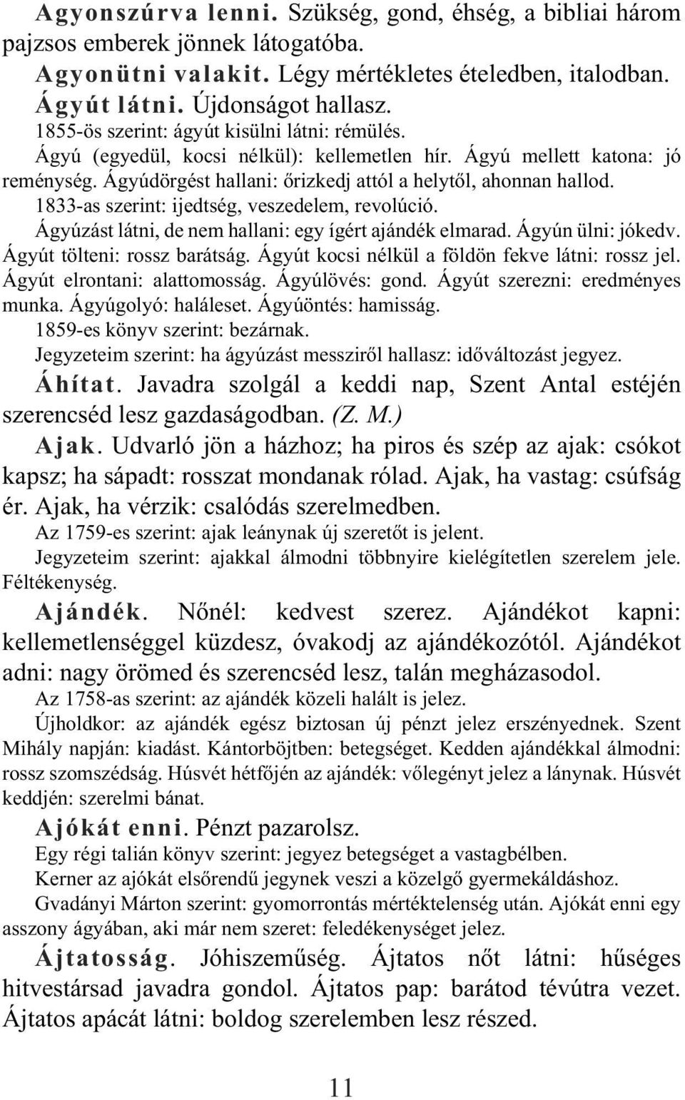 1833-as szerint: ijedtség, veszedelem, revolúció. Ágyúzást látni, de nem hallani: egy ígért ajándék elmarad. Ágyún ülni: jókedv. Ágyút tölteni: rossz barátság.