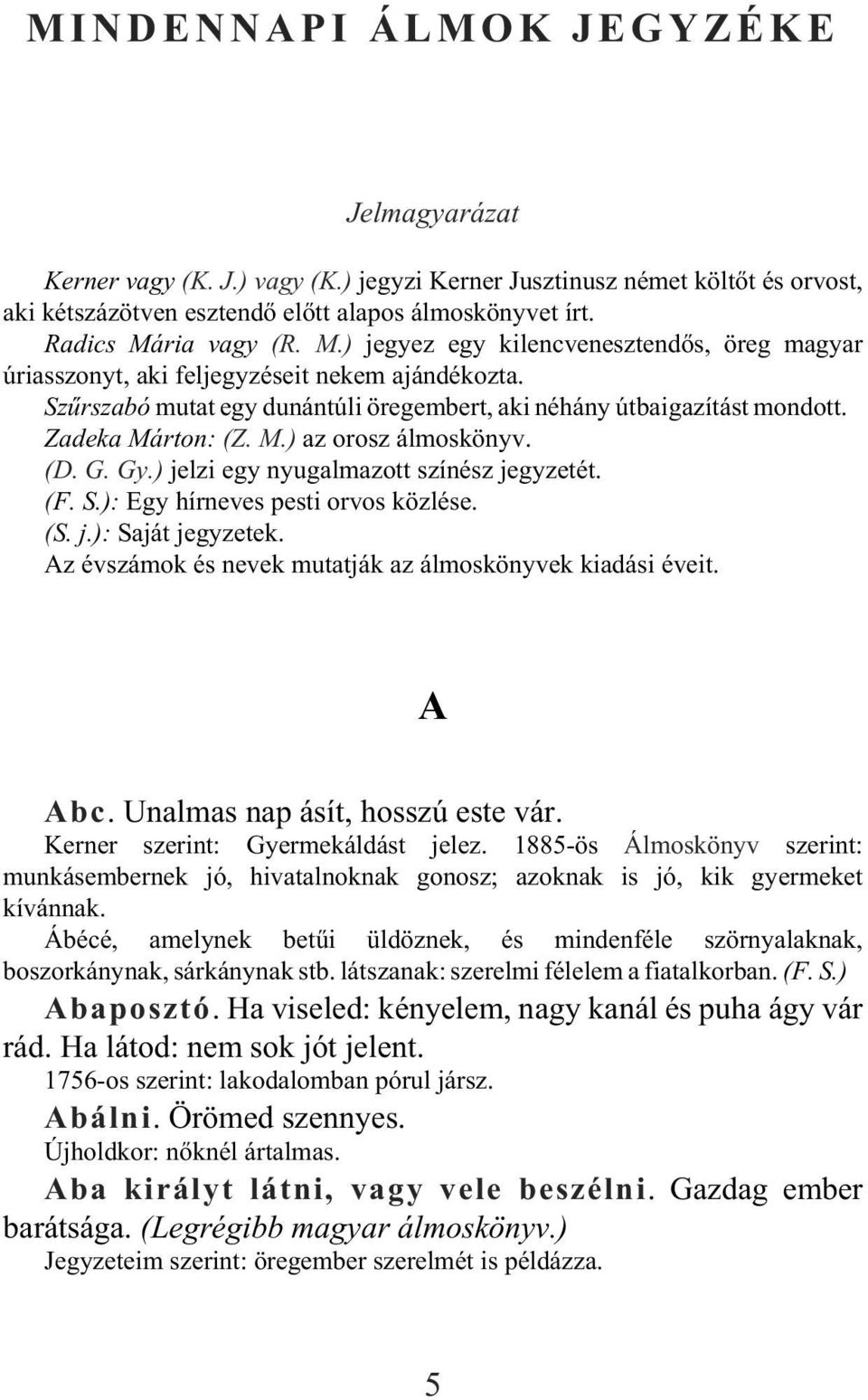 Zadeka Márton: (Z. M.) az orosz álmoskönyv. (D. G. Gy.) jelzi egy nyugalmazott színész jegyzetét. (F. S.): Egy hírneves pesti orvos közlése. (S. j.): Saját jegyzetek.