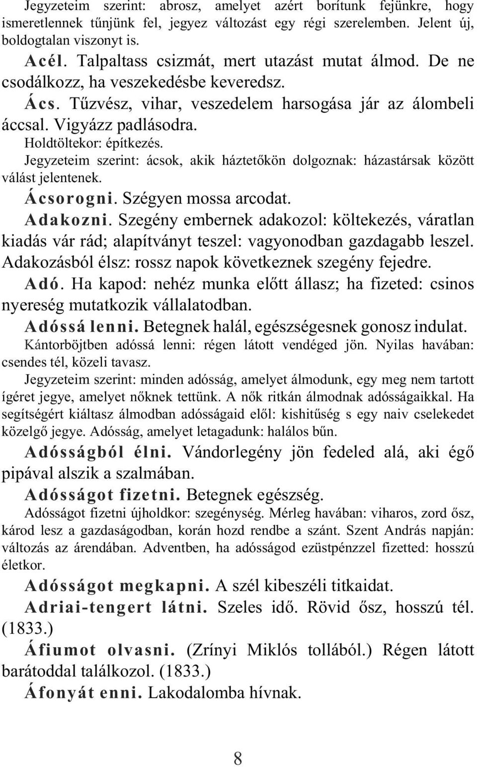 Holdtöltekor: építkezés. Jegyzeteim szerint: ácsok, akik háztetõkön dolgoznak: házastársak között válást jelentenek. Ácsorogni. Szégyen mossa arcodat. Adakozni.