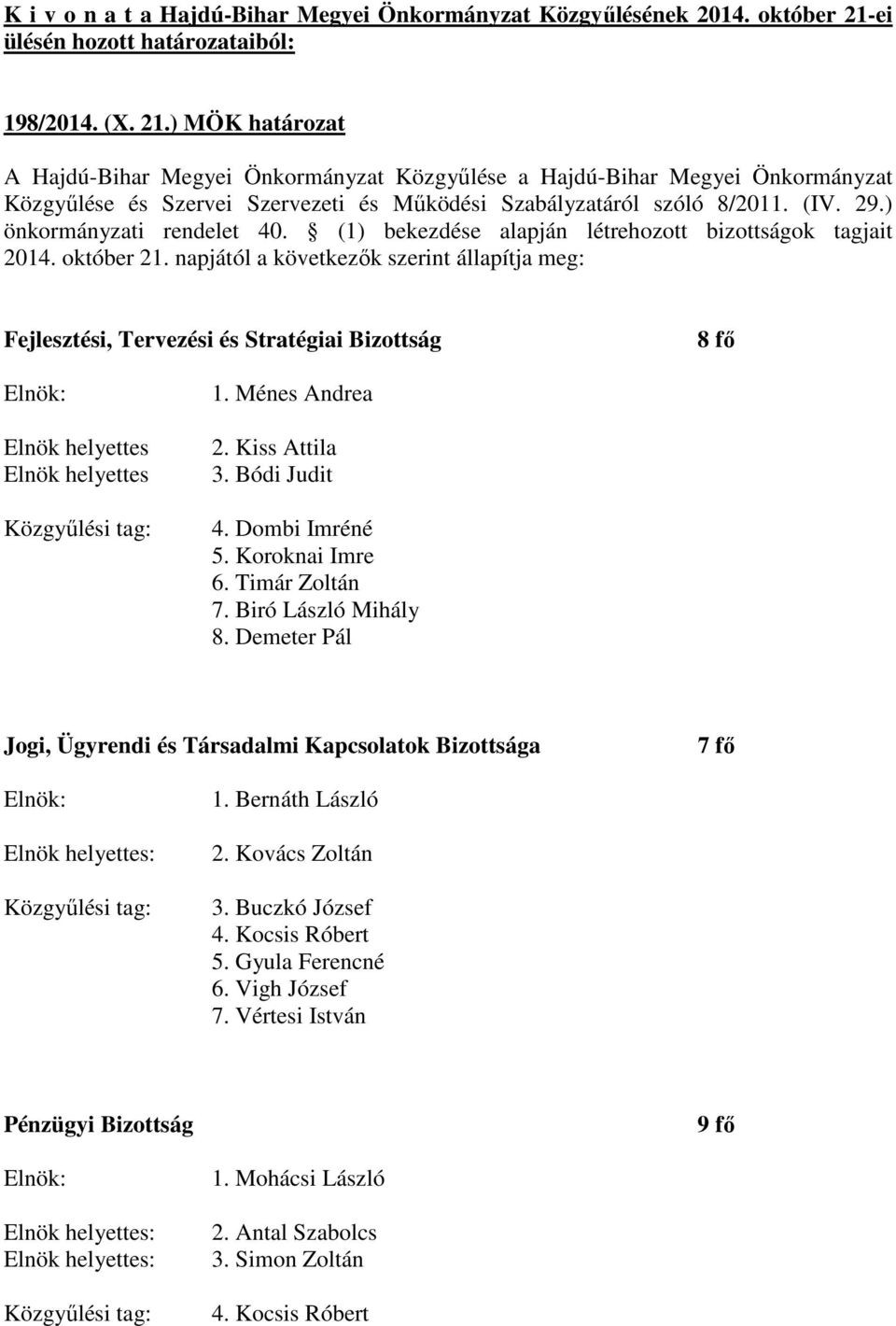 napjától a következők szerint állapítja meg: Fejlesztési, Tervezési és Stratégiai Bizottság 8 fő Elnök: Elnök helyettes Elnök helyettes Közgyűlési tag: 1. Ménes Andrea 2. Kiss Attila 3. Bódi Judit 4.