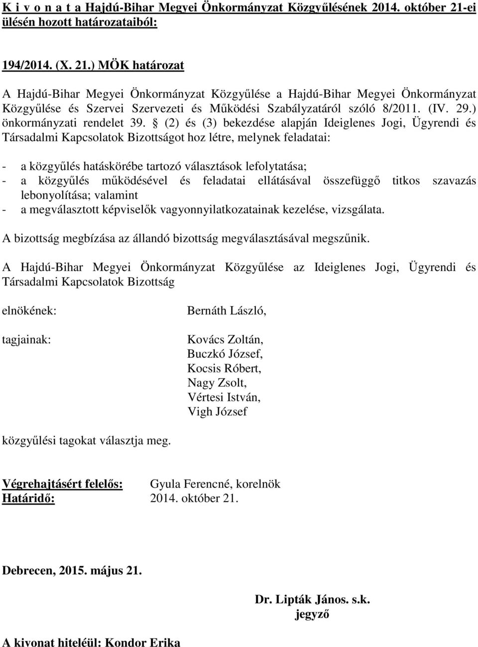 (2) és (3) bekezdése alapján Ideiglenes Jogi, Ügyrendi és Társadalmi Kapcsolatok Bizottságot hoz létre, melynek feladatai: - a közgyűlés hatáskörébe tartozó választások lefolytatása; - a közgyűlés