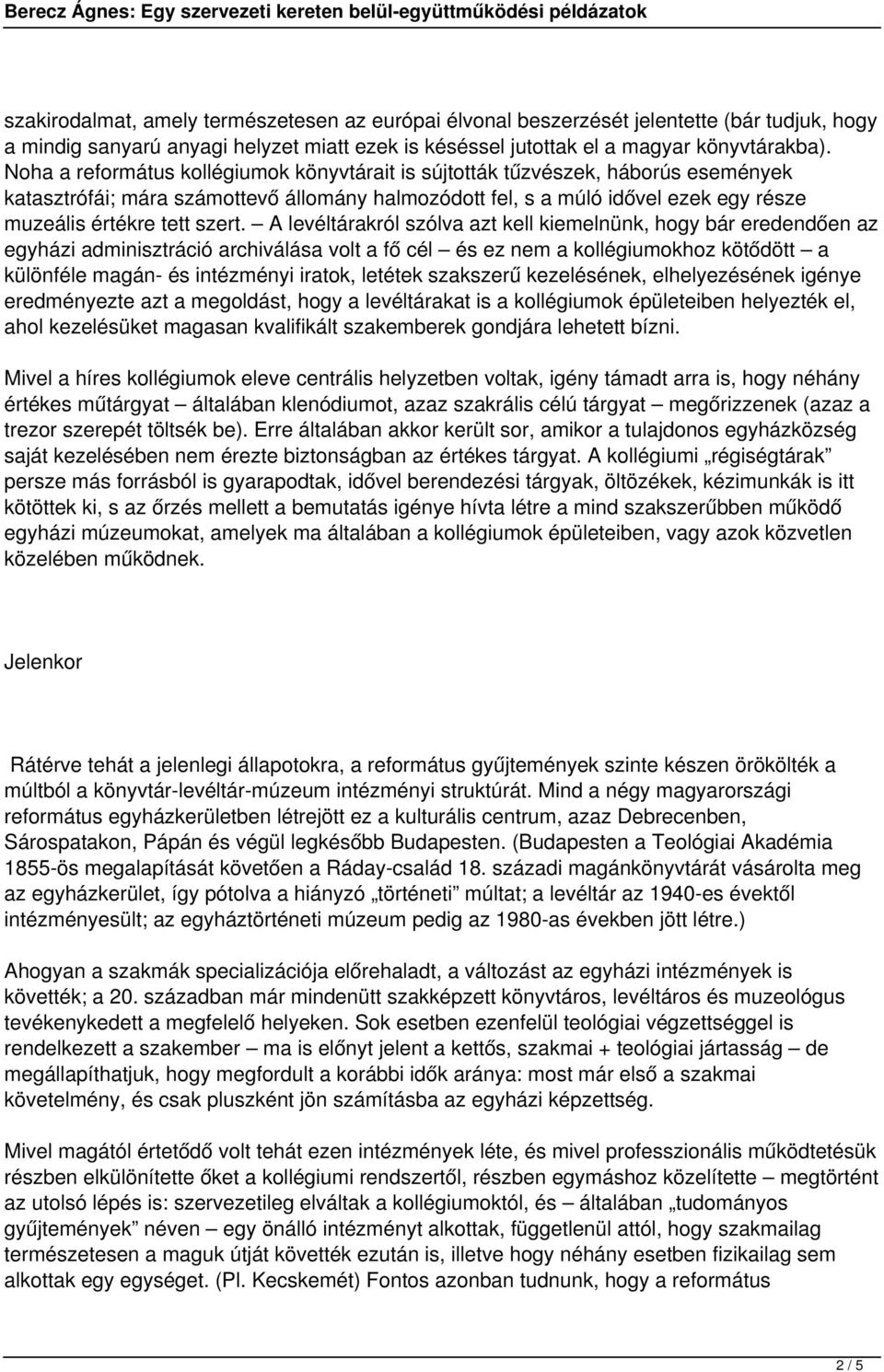 A levéltárakról szólva azt kell kiemelnünk, hogy bár eredendően az egyházi adminisztráció archiválása volt a fő cél és ez nem a kollégiumokhoz kötődött a különféle magán- és intézményi iratok,