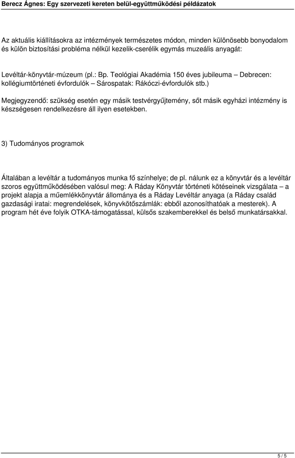 ) Megjegyzendő: szükség esetén egy másik testvérgyűjtemény, sőt másik egyházi intézmény is készségesen rendelkezésre áll ilyen esetekben.