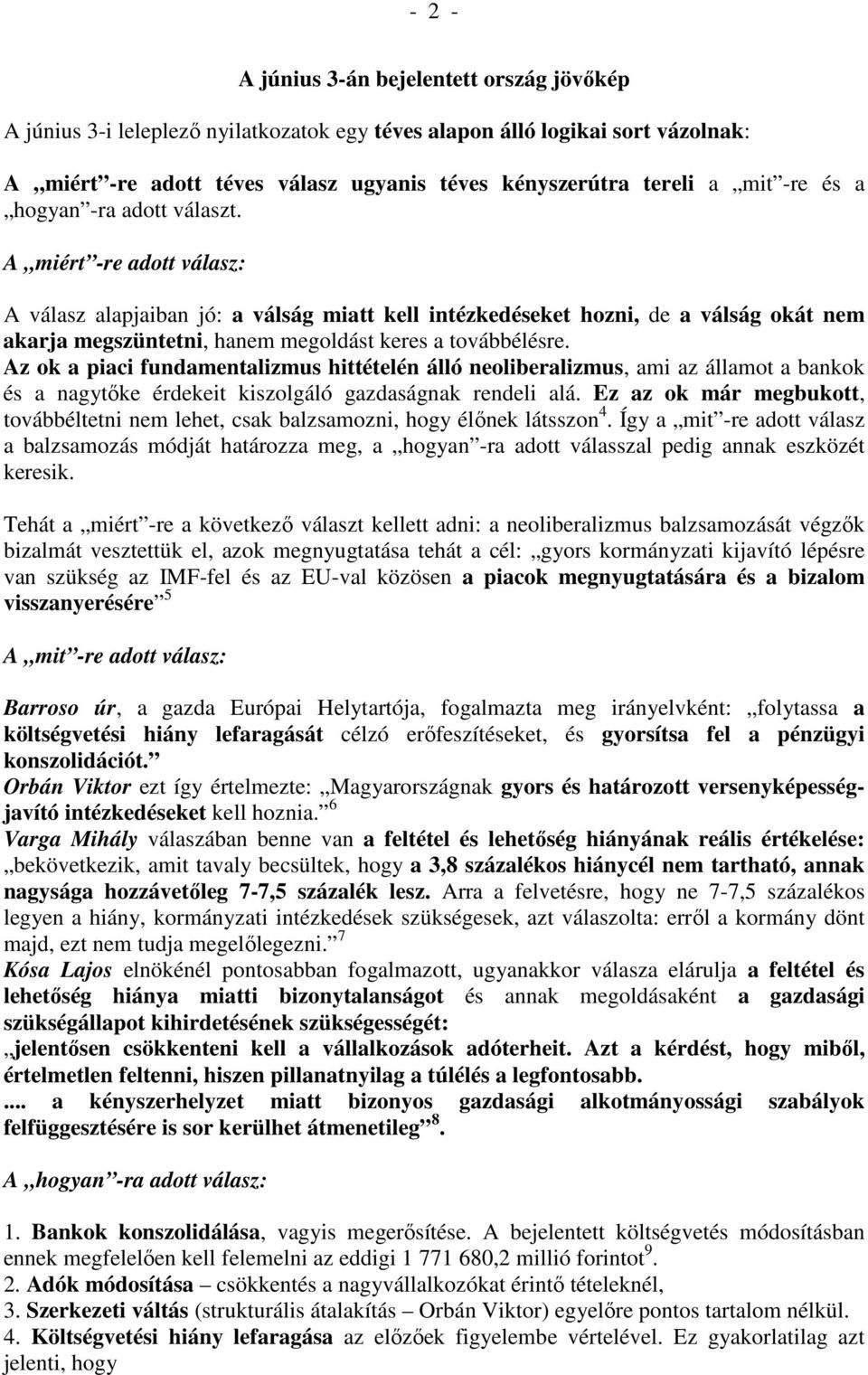 A miért -re adott válasz: A válasz alapjaiban jó: a válság miatt kell intézkedéseket hozni, de a válság okát nem akarja megszüntetni, hanem megoldást keres a továbbélésre.