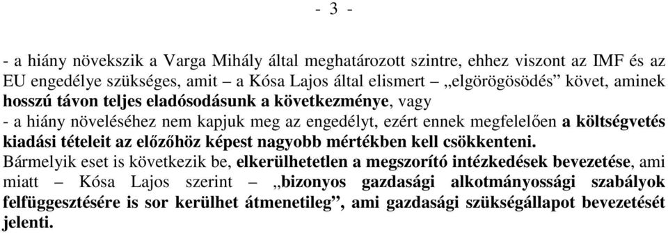 költségvetés kiadási tételeit az elızıhöz képest nagyobb mértékben kell csökkenteni.