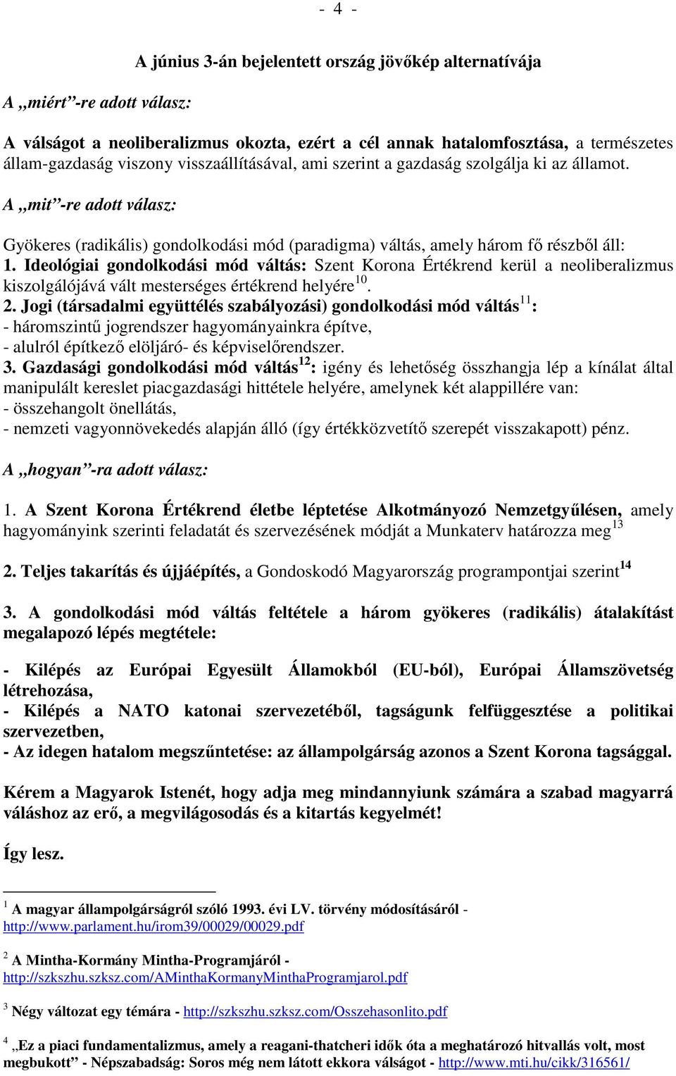 Ideológiai gondolkodási mód váltás: Szent Korona Értékrend kerül a neoliberalizmus kiszolgálójává vált mesterséges értékrend helyére 10. 2.