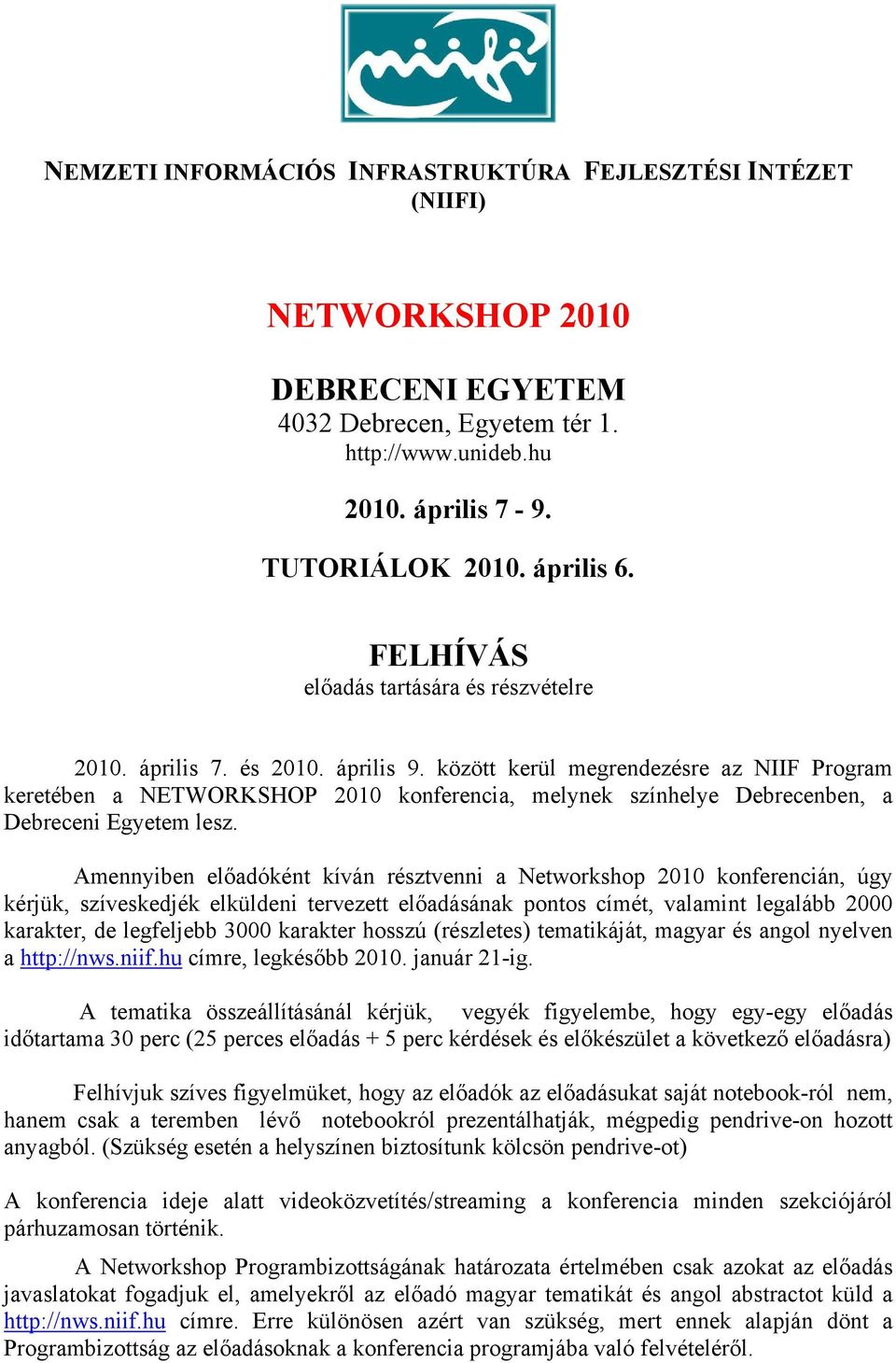 között kerül megrendezésre az NIIF Program keretében a NETWORKSHOP 2010 konferencia, melynek színhelye Debrecenben, a Debreceni Egyetem lesz.