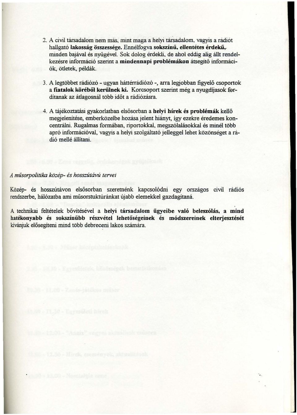 A legtöbbet rádiózó- ugyan háttérrádiózó -, arra legjobban figyelő csoportok a fiatalok köréből keriiinek ki. Korcsoport szerint még a nyugdíjasok fi;lrdítanak az átlagosnál több időt a rádiózásra. 4.