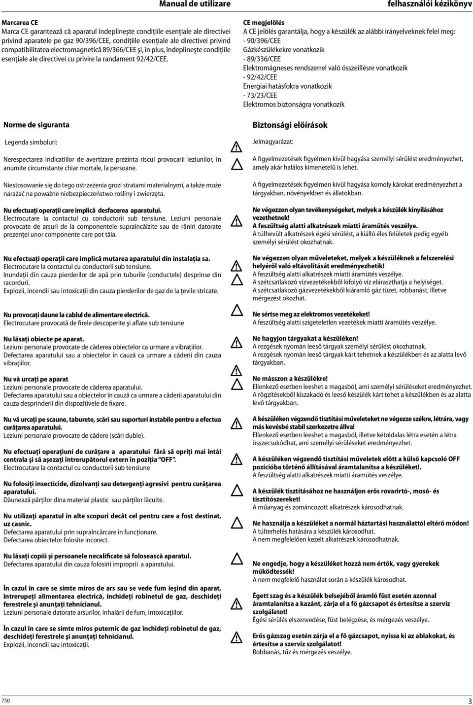 Norme de siguranta Legenda simboluri: Nerespectarea indicatiilor de avertizare prezinta riscul provocarii leziunilor, în anumite circumstante chiar mortale, la persoane.