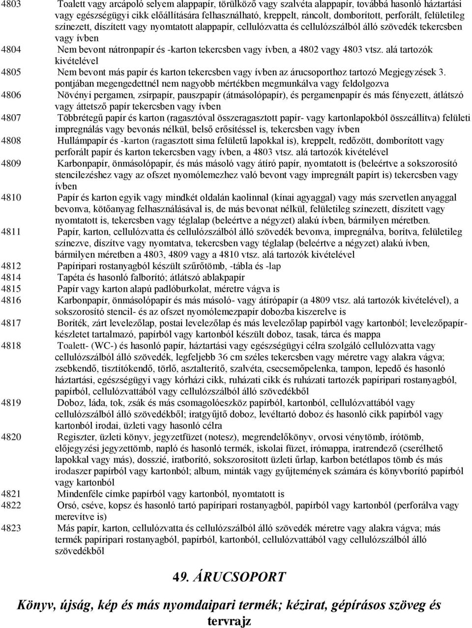 ívben, a 4802 vagy 4803 vtsz. alá tartozók kivételével 4805 Nem bevont más papír és karton tekercsben vagy ívben az árucsoporthoz tartozó Megjegyzések 3.