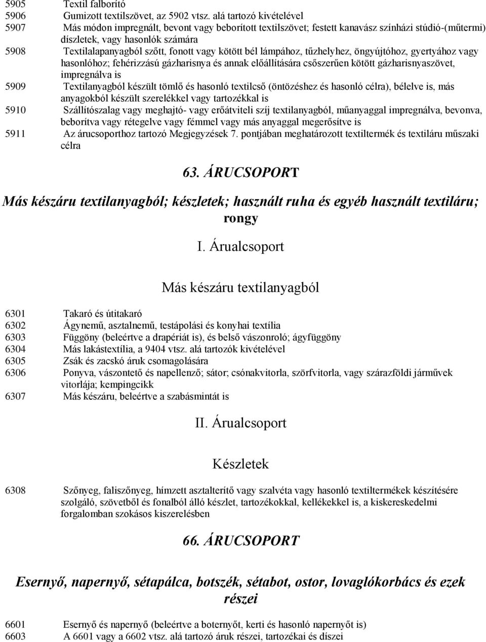 fonott vagy kötött bél lámpához, tűzhelyhez, öngyújtóhoz, gyertyához vagy hasonlóhoz; fehérizzású gázharisnya és annak előállítására csőszerűen kötött gázharisnyaszövet, impregnálva is 5909