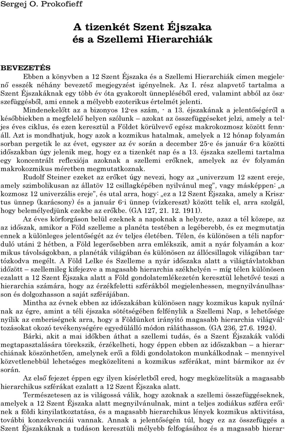 Az I. rész alapvető tartalma a Szent Éjszakáknak egy több év óta gyakorolt ünnepléséből ered, valamint abból az öszszefüggésből, ami ennek a mélyebb ezoterikus értelmét jelenti.