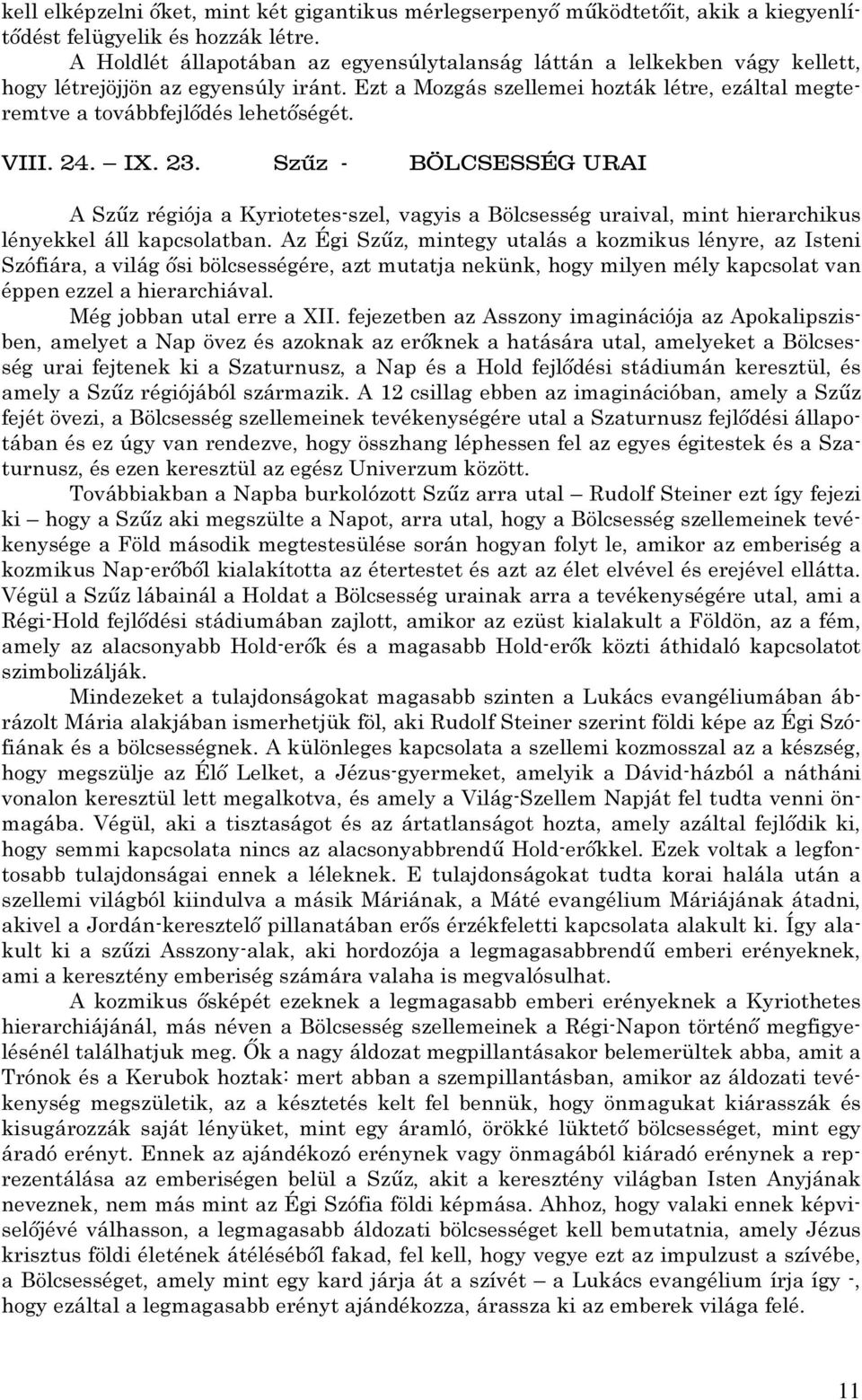 VIII. 24. IX. 23. Szűz - BÖLCSESSÉG URAI A Szűz régiója a Kyriotetes-szel, vagyis a Bölcsesség uraival, mint hierarchikus lényekkel áll kapcsolatban.