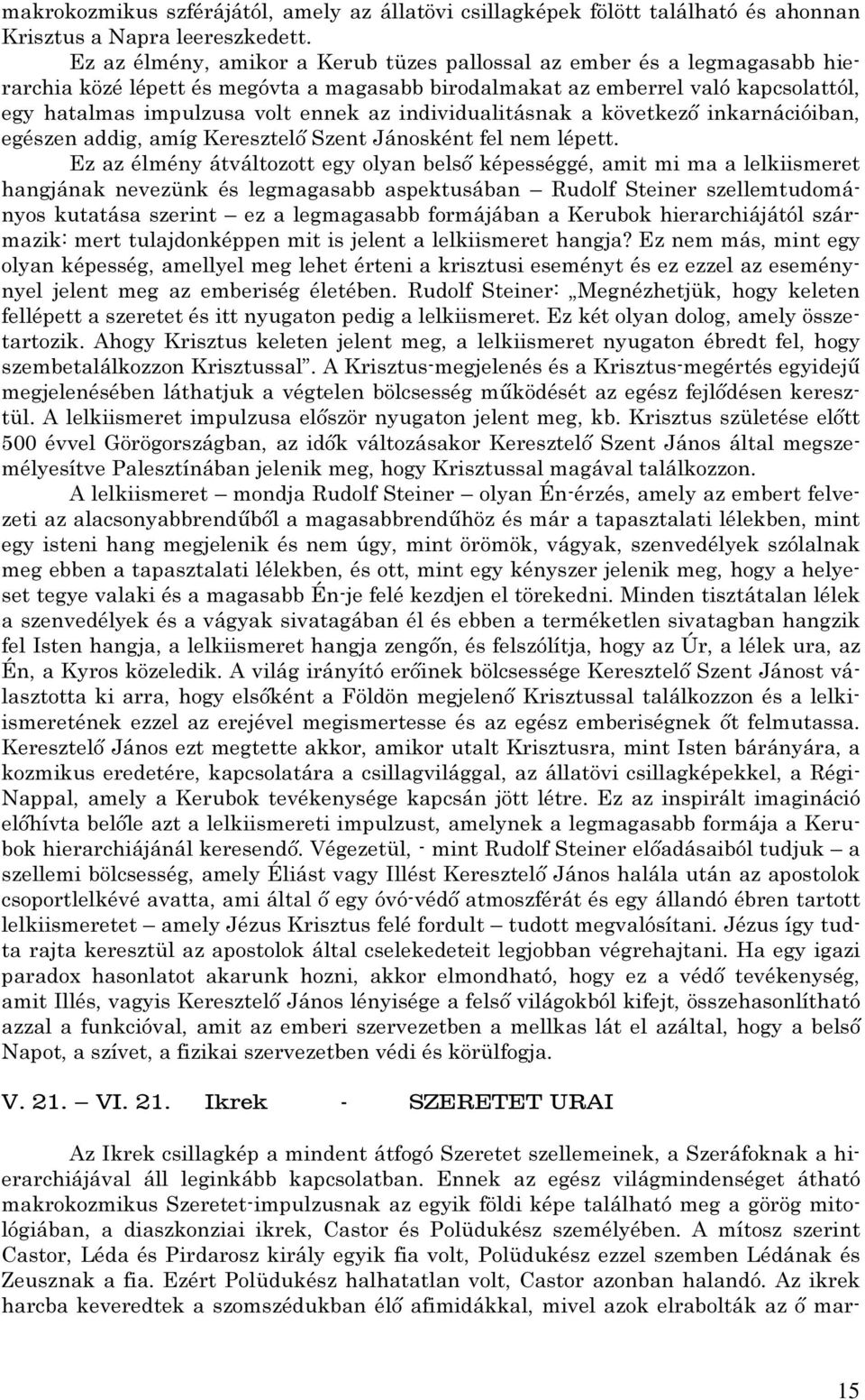 individualitásnak a következő inkarnációiban, egészen addig, amíg Keresztelő Szent Jánosként fel nem lépett.