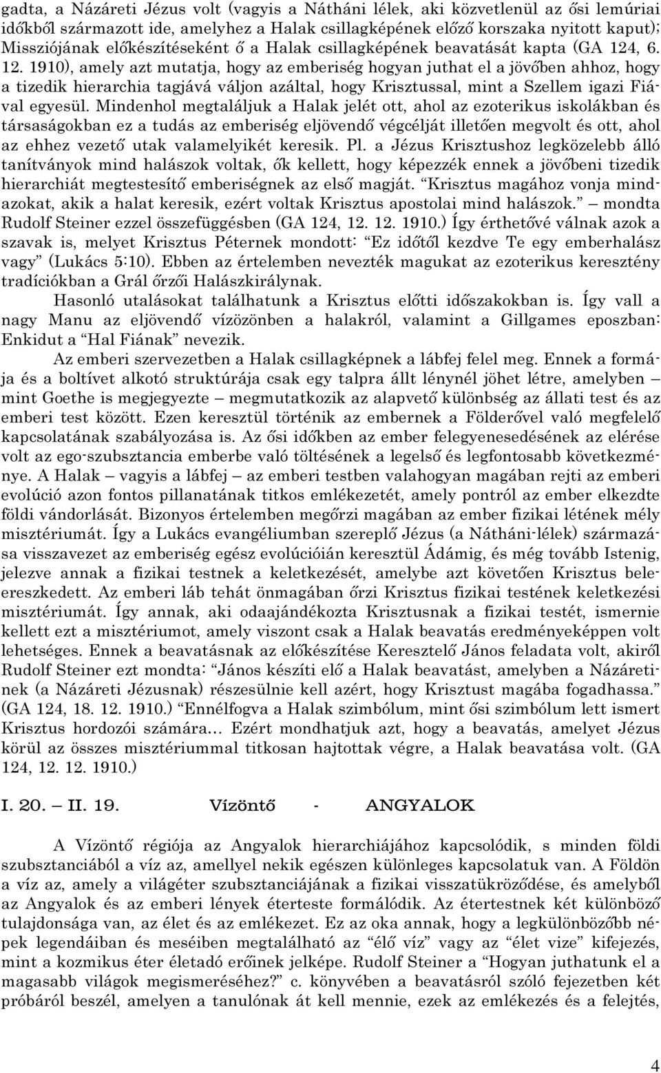 , 6. 12. 1910), amely azt mutatja, hogy az emberiség hogyan juthat el a jövőben ahhoz, hogy a tizedik hierarchia tagjává váljon azáltal, hogy Krisztussal, mint a Szellem igazi Fiával egyesül.