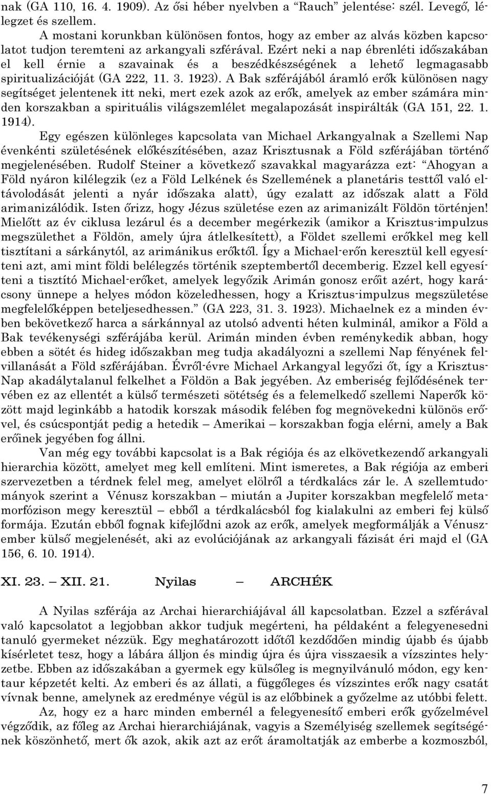 Ezért neki a nap ébrenléti időszakában el kell érnie a szavainak és a beszédkészségének a lehető legmagasabb spiritualizációját (GA 222, 11. 3. 1923).