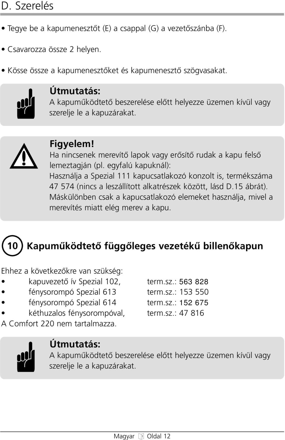 egyfalú kapuknál): Használja a Spezial 111 kapucsatlakozó konzolt is, termékszáma 47 574 (nincs a leszállított alkatrészek között, lásd D.15 ábrát).