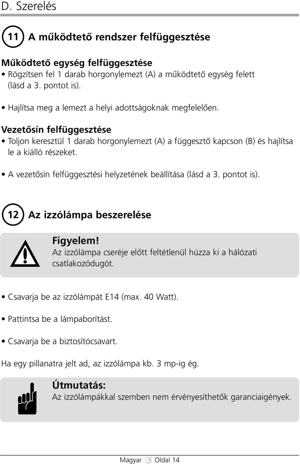 A vezetœsín felfüggesztési helyzetének beállítása (lásd a 3. pontot is). 12 Az izzólámpa beszerelése Figyelem! Az izzólámpa cseréje elœtt feltétlenül húzza ki a hálózati csatlakozódugót.